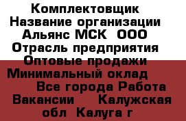 Комплектовщик › Название организации ­ Альянс-МСК, ООО › Отрасль предприятия ­ Оптовые продажи › Минимальный оклад ­ 32 000 - Все города Работа » Вакансии   . Калужская обл.,Калуга г.